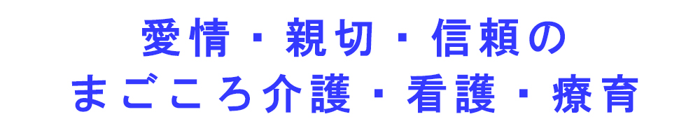 愛情・親切・信頼のまごころ介護・看護・療育